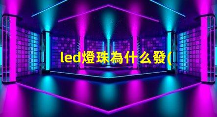 led燈珠為什么發(fā)熱厲害 led燈珠怎么測(cè)試好壞